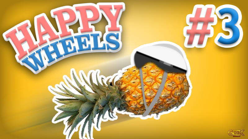 HAPPY WHEELS #3 [Let's Play] - Holy pineapples! by GEEKsomniac