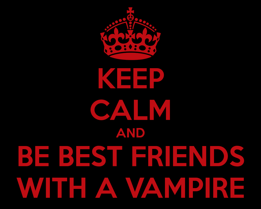 Keep Calm and Be Best Friends With A Vampire by SpiritAlpha